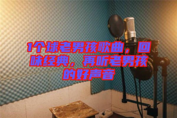 1個(gè)球老男孩歌曲，回味經(jīng)典，再聽老男孩的好聲音