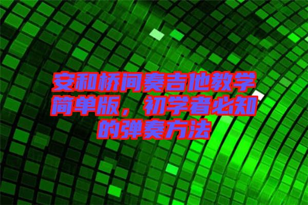 安和橋間奏吉他教學(xué)簡單版，初學(xué)者必知的彈奏方法