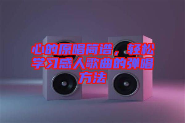 心的原唱簡譜，輕松學習感人歌曲的彈唱方法