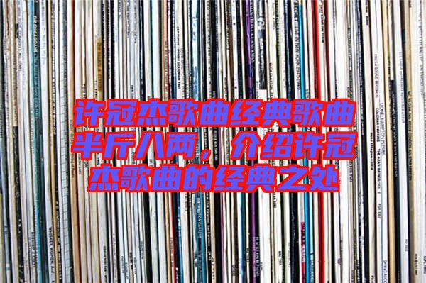 許冠杰歌曲經典歌曲半斤八兩，介紹許冠杰歌曲的經典之處