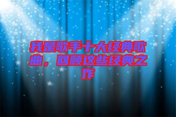 我是歌手十大經(jīng)典歌曲，回顧這些經(jīng)典之作