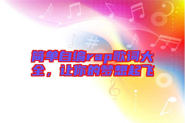 簡單自編rap歌詞大全，讓你的夢想起飛