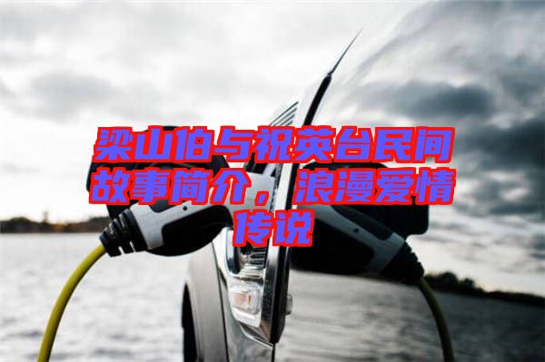 梁山伯與祝英臺民間故事簡介，浪漫愛情傳說