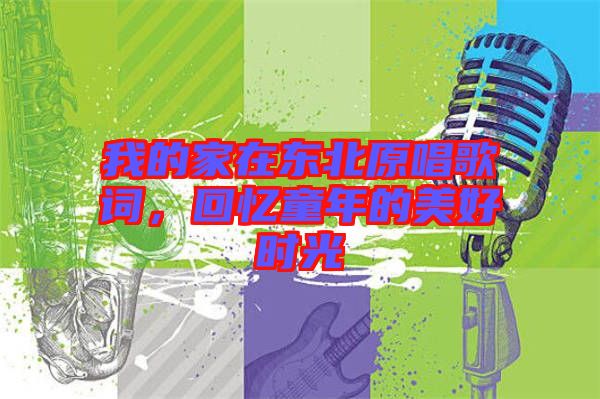 我的家在東北原唱歌詞，回憶童年的美好時(shí)光