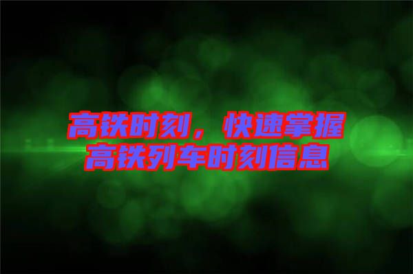 高鐵時刻，快速掌握高鐵列車時刻信息