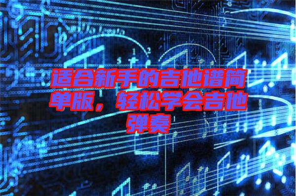 適合新手的吉他譜簡單版，輕松學會吉他彈奏