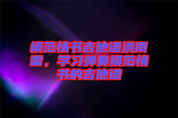 模范情書吉他譜洪雨雷，學習彈奏模范情書的吉他譜