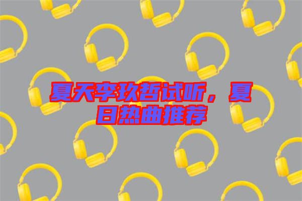夏天李玖哲試聽(tīng)，夏日熱曲推薦