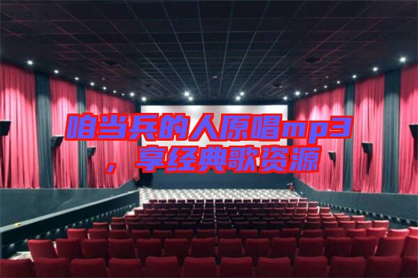 咱當(dāng)兵的人原唱mp3，享經(jīng)典歌資源