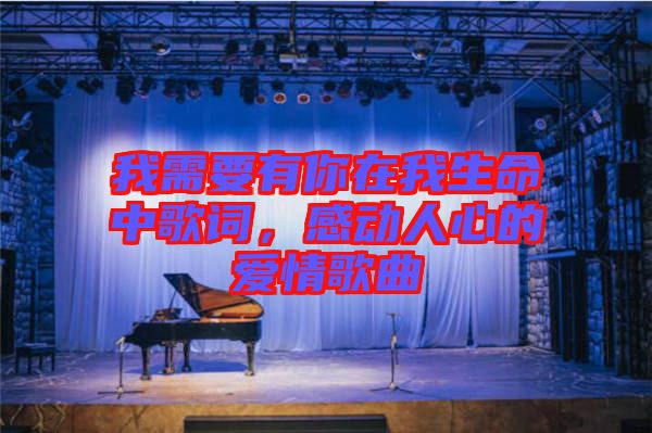 我需要有你在我生命中歌詞，感動人心的愛情歌曲