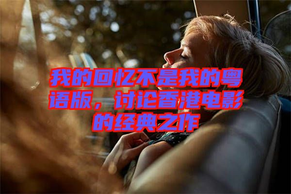 我的回憶不是我的粵語版，討論香港電影的經(jīng)典之作