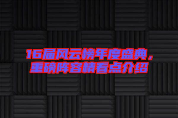 16屆風(fēng)云榜年度盛典，重磅陣容精看點(diǎn)介紹
