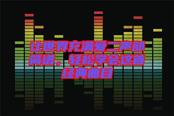 讓世界充滿愛(ài)二聲部簡(jiǎn)譜，輕松學(xué)會(huì)這首經(jīng)典曲目