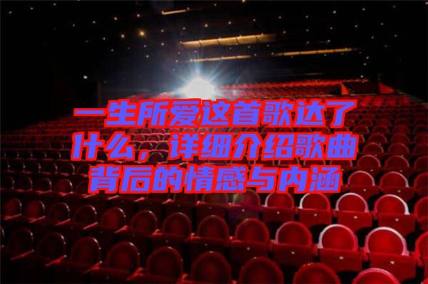 一生所愛(ài)這首歌達(dá)了什么，詳細(xì)介紹歌曲背后的情感與內(nèi)涵