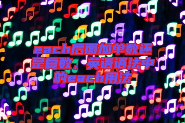 each后面加單數(shù)還是復數(shù)，英語語法中的each用法