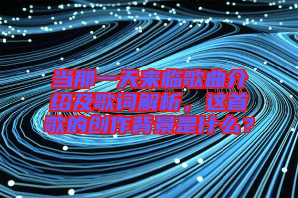 當(dāng)那一天來(lái)臨歌曲介紹及歌詞解析，這首歌的創(chuàng)作背景是什么？
