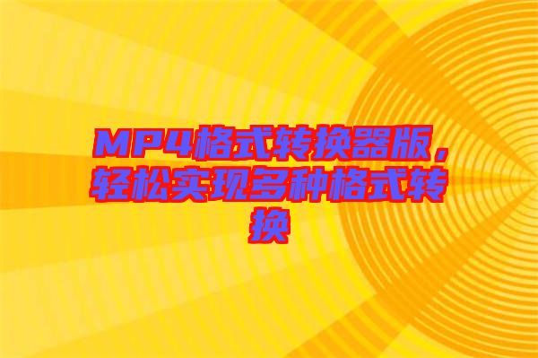 MP4格式轉(zhuǎn)換器版，輕松實現(xiàn)多種格式轉(zhuǎn)換