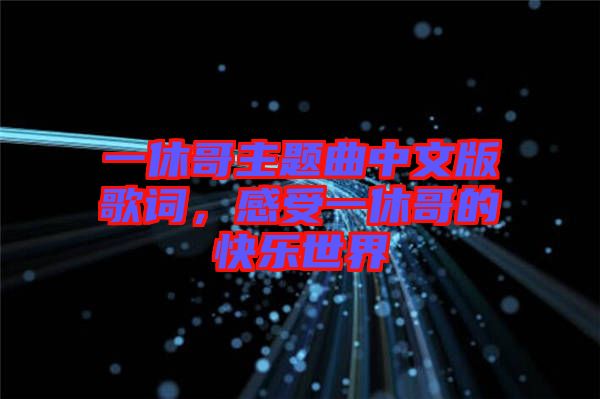 一休哥主題曲中文版歌詞，感受一休哥的快樂世界