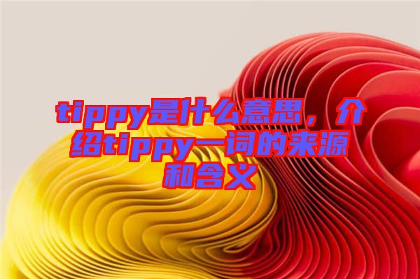 tippy是什么意思，介紹tippy一詞的來源和含義