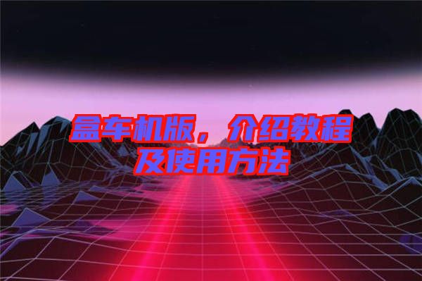 盒車機(jī)版，介紹教程及使用方法