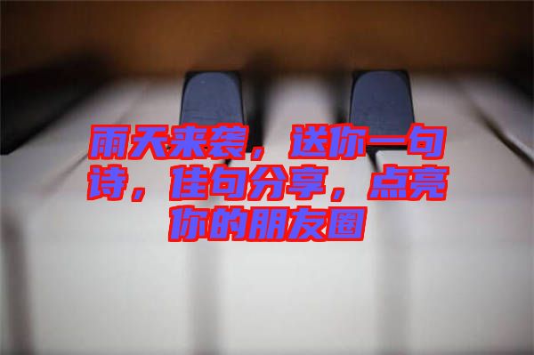雨天來(lái)襲，送你一句詩(shī)，佳句分享，點(diǎn)亮你的朋友圈