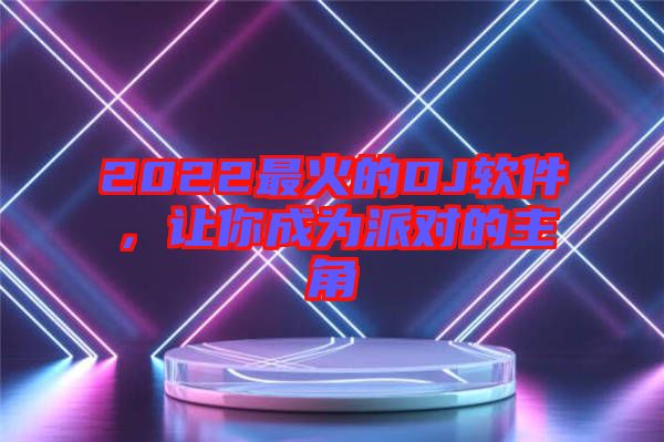 2022最火的DJ軟件，讓你成為派對的主角