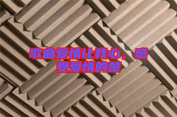 歌曲愛情讓我心，感受愛情的楚