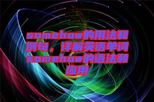 somehow的用法和例句，詳解英語單詞somehow的語法和應(yīng)用