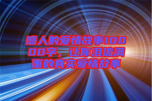 感人的愛情故事10000字，讓你淚流滿面的真實(shí)愛情故事
