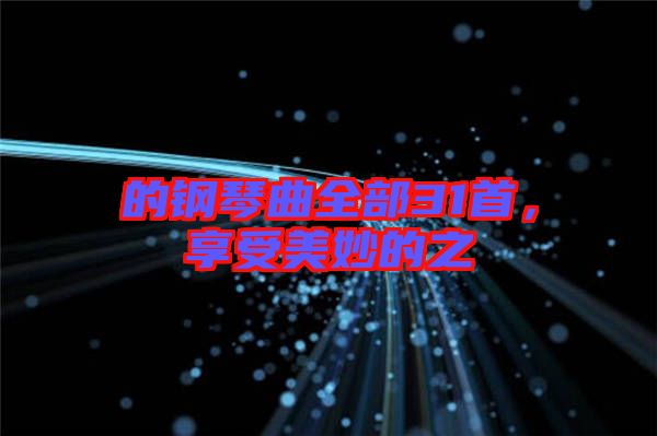 的鋼琴曲全部31首，享受美妙的之