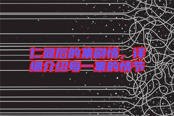 仁顯后的集劇情，詳細介紹每一集的情節(jié)