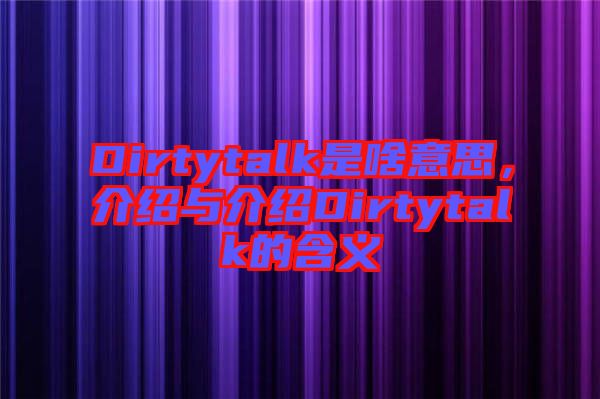 Dirtytalk是啥意思，介紹與介紹Dirtytalk的含義