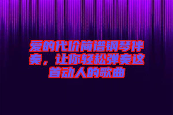 愛(ài)的代價(jià)簡(jiǎn)譜鋼琴伴奏，讓你輕松彈奏這首動(dòng)人的歌曲