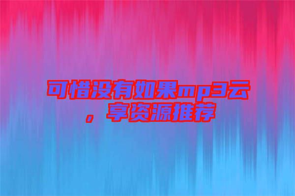 可惜沒有如果mp3云，享資源推薦
