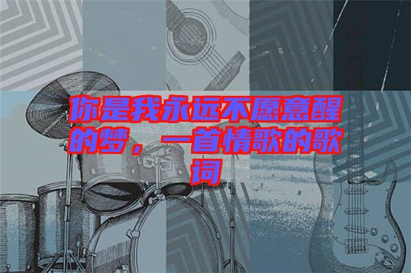 你是我永遠不愿意醒的夢，一首情歌的歌詞