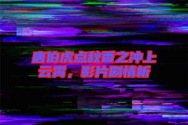 唐伯虎點秋香之沖上云霄，影片劇情析