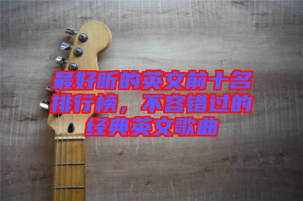 最好聽的英文前十名排行榜，不容錯(cuò)過的經(jīng)典英文歌曲