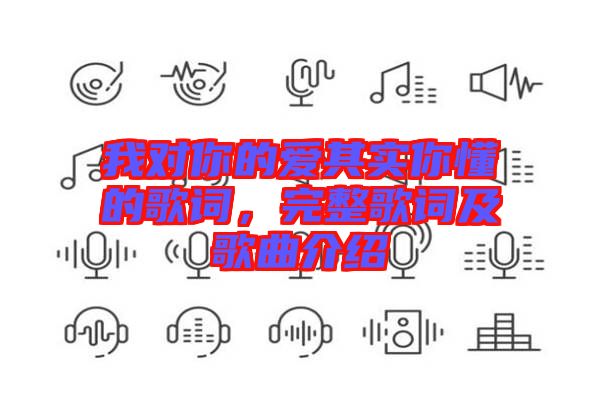 我對(duì)你的愛(ài)其實(shí)你懂的歌詞，完整歌詞及歌曲介紹