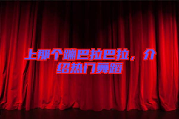 上那個(gè)蹦巴拉巴拉，介紹熱門(mén)舞蹈