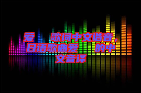愛してる歌詞中文諧音，日語歌曲愛してる的中文音譯