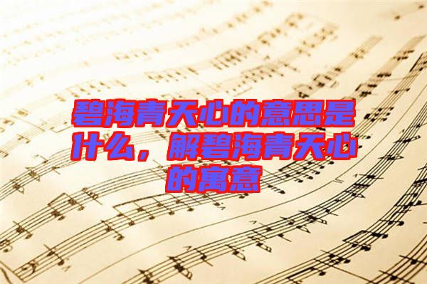 碧海青天心的意思是什么，解碧海青天心的寓意
