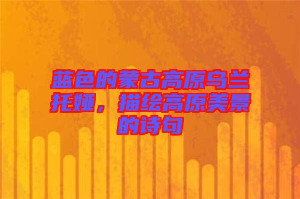 藍(lán)色的蒙古高原烏蘭托婭，描繪高原美景的詩(shī)句