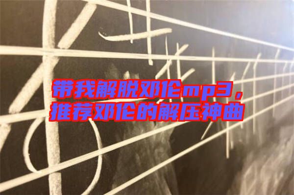帶我解脫鄧倫mp3，推薦鄧倫的解壓神曲