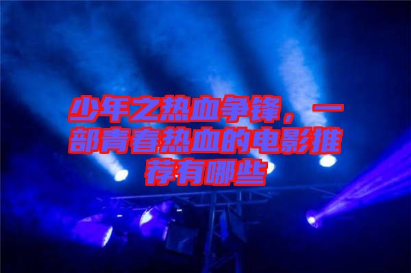 少年之熱血爭(zhēng)鋒，一部青春熱血的電影推薦有哪些