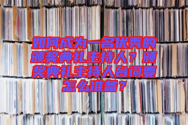 如何成為一名優(yōu)秀的頒獎(jiǎng)典禮主持人？頒獎(jiǎng)典禮主持人臺詞要怎么準(zhǔn)備？