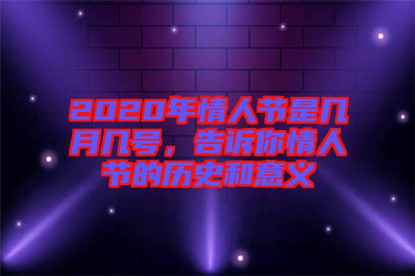 2020年情人節(jié)是幾月幾號，告訴你情人節(jié)的歷史和意義
