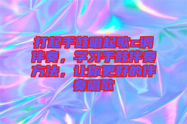 打起手鼓唱起歌c調(diào)伴奏，學(xué)習(xí)手鼓伴奏方法，讓你更好的伴奏唱歌