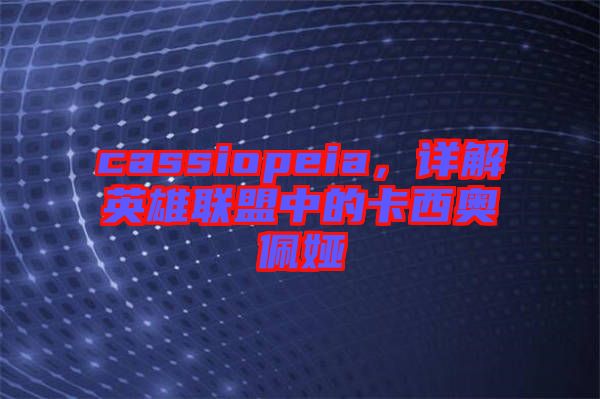 cassiopeia，詳解英雄聯(lián)盟中的卡西奧佩婭
