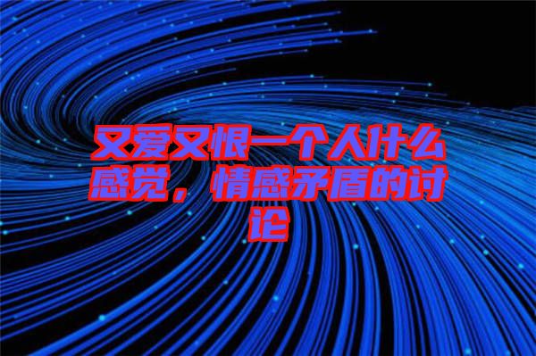 又愛又恨一個人什么感覺，情感矛盾的討論
