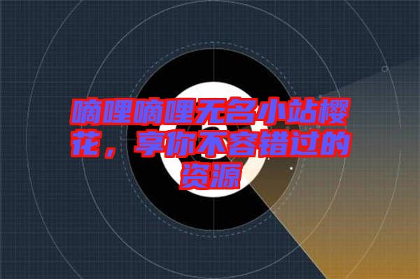 嘀哩嘀哩無(wú)名小站櫻花，享你不容錯(cuò)過(guò)的資源